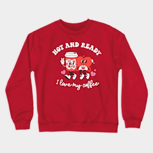 Valentine's Day Funny Coffee Gift Hot And Ready Crewneck Sweatshirt